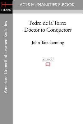 Pedro de la Torre: Doctor to Conquerors by Lanning, John Tate