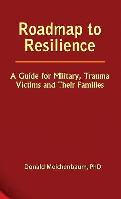 Roadmap to Resilience: A Guide for Military, Trauma Victims and Their Families by Meichenbaum, Donald