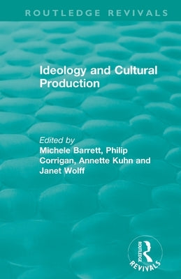 Routledge Revivals: Ideology and Cultural Production (1979) by Barrett, Michele