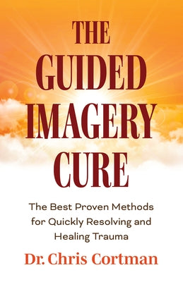 The Guided Imagery Cure by Cortman, Chris