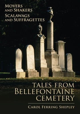 Movers and Shakers, Scalawags and Suffragettes, 1: Tales from Bellefontaine Cemetery by Shepley, Carol Ferring