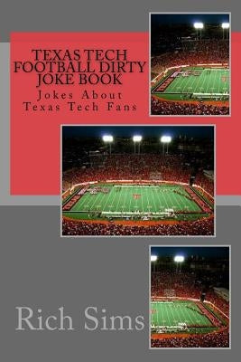 Texas Tech Football Dirty Joke Book: Jokes About Texas Tech Fans by Sims, Rich