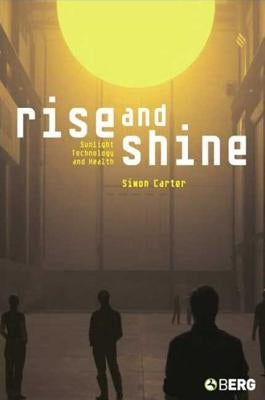 Rise and Shine: Sunlight, Technology and Health by Carter, Simon