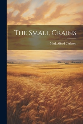 The Small Grains by Carleton, Mark Alfred
