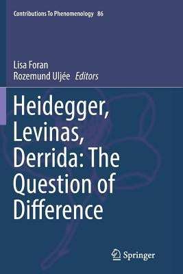 Heidegger, Levinas, Derrida: The Question of Difference by Foran, Lisa
