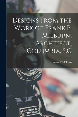 Designs From the Work of Frank P. Milburn, Architect, Columbia, S.C by Milburn, Frank P.