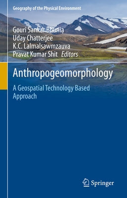 Anthropogeomorphology: A Geospatial Technology Based Approach by Bhunia, Gouri Sankar