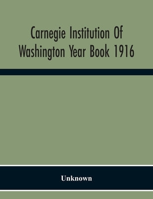 Carnegie Institution Of Washington Year Book 1916 by Unknown