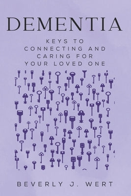 Dementia: Keys to Connecting and Caring for Your Loved One by Wert, Beverly J.