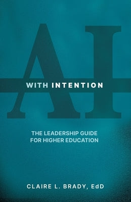 AI with Intention: The Leadership Guide for Higher Education by Brady, Edd Claire L.