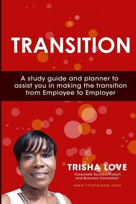 Transition: Making The Transition From Employee to Employer by Love, Trisha