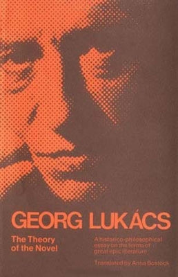 The Theory of the Novel: A Historico-Philosophical Essay on the Forms of Great Epic Literature by Lukacs, Georg