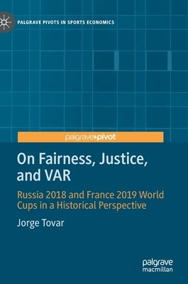 On Fairness, Justice, and Var: Russia 2018 and France 2019 World Cups in a Historical Perspective by Tovar, Jorge