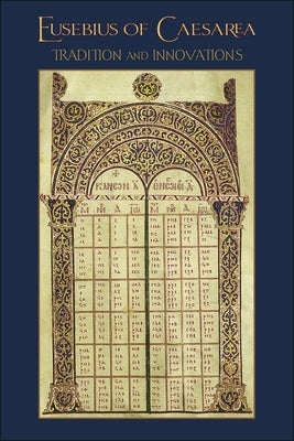 Eusebius of Caesarea: Tradition and Innovations by Johnson, Aaron