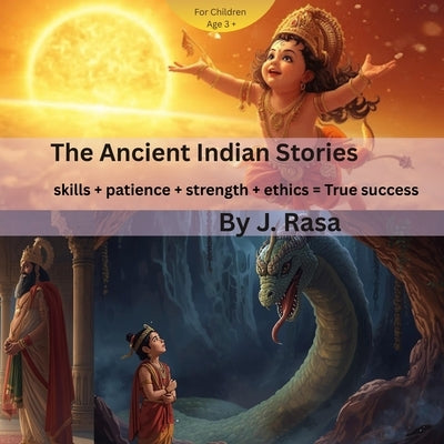 The Ancient Indian Stories: Skills + patience + strength + ethics = True success by Rasa, J.