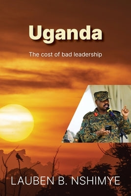 Uganda The cost of bad leadership by Nshimye, Lauben B.