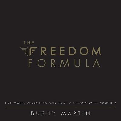 The Freedom Formula: Live More, Work Less and Leave a Legacy With Property by Martin, Bushy