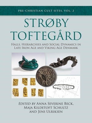 Strøby Toftegård: Halls, Hierarchies and Social Dynamics in Late Iron Age and Viking Age Denmark by Beck, Anna Severine
