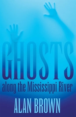 Ghosts Along the Mississippi River by Brown, Alan