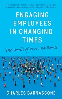Engaging Employees in Changing Times by Barnascone, Charles