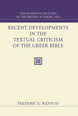Recent Developments in the Textual Criticism of the Greek Bible by Kenyon, Frederic G.
