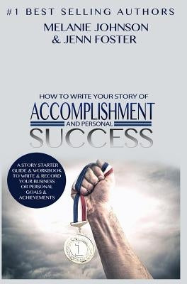 How To Write Your Story of Accomplishment And Personal Success: A Story Starter Guide & Workbook to Write & Record Your Business or Personal Goals & A by Johnson, Melanie