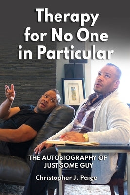 Therapy for No One in Particular: The Autobiography of Just Some Guy by Paige, Christopher J.