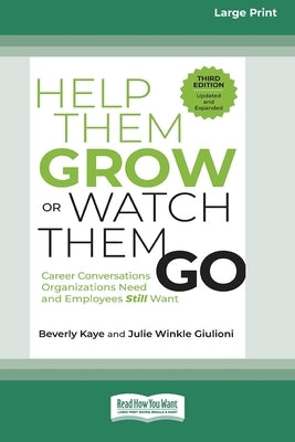 Help Them Grow or Watch Them Go, Third Edition: Career Conversations Organizations Need and Employees Still Want (16pt Large Print Edition) by Kaye, Beverly