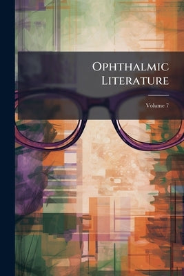 Ophthalmic Literature; Volume 7 by Anonymous