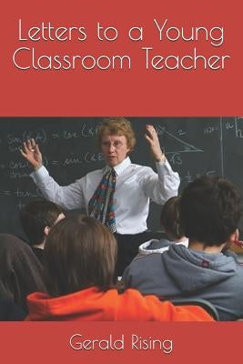 Letters to a Young Classroom Teacher by Rising, Gerald