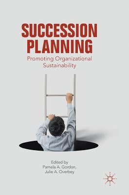 Succession Planning: Promoting Organizational Sustainability by Gordon, Pamela A.