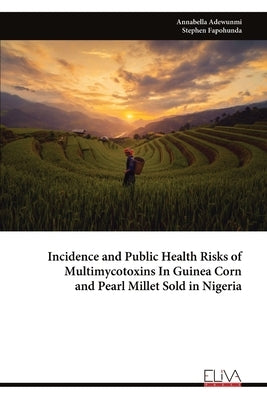 Incidence and Public Health Risks of Multimycotoxins In Guinea Corn and Pearl Millet Sold in Nigeria by Adewunmi, Annabella