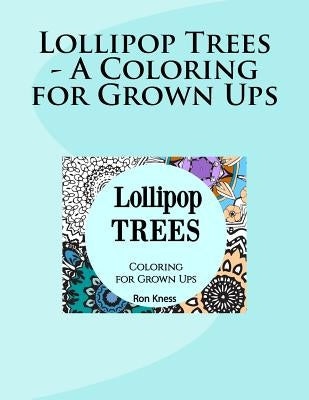 Lollipop Trees - A Coloring for Grown Ups by Kness, Ron D.