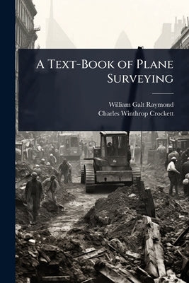 A Text-Book of Plane Surveying by Raymond, William Galt