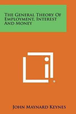 The General Theory of Employment, Interest and Money by Keynes, John Maynard