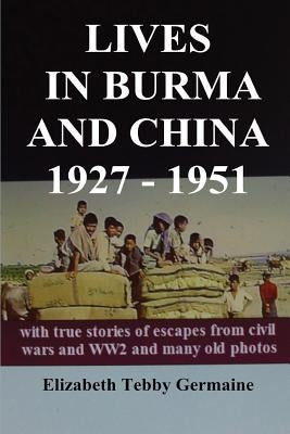 Lives in Burma and China 1927 - 1951 by Germaine, Elizabeth Tebby