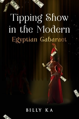 Tipping Show in the Modern Egyptian Cabaret by Ka, Billy