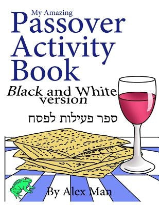 My Amazing Passover Activity Book- Black and White Version by Man, Alex