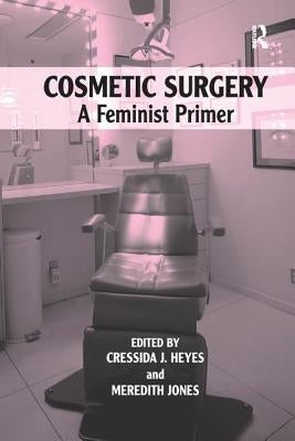 Cosmetic Surgery: A Feminist Primer by Heyes, Cressida J.