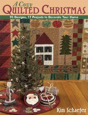 Cozy Quilted Christmas: 90 Designs, 17 Projects to Decorate Your Home by Schaefer, Kim