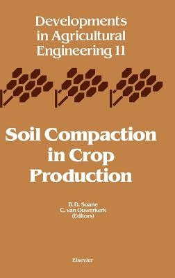 Soil Compaction in Crop Production: Volume 11 by Soane, B. D.