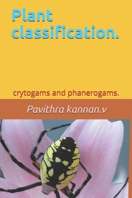 Plant classification.: crytogams and phanerogams. by Kannan V., Pavithra