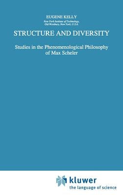Structure and Diversity: Studies in the Phenomenological Philosophy of Max Scheler by Kelly, E.