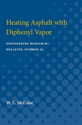 Heating Asphalt with Diphenyl Vapor: Engineering Research Bulletin, Number 23 by McCabe, W. L.