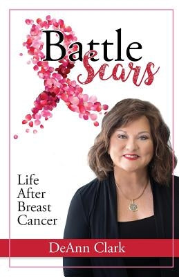 Battle Scars: Life After Breast Cancer by Clark, Deann