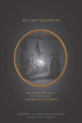 Scare Tactics: Supernatural Fiction by American Women, with a New Preface by Weinstock, Jeffrey Andrew