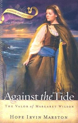 Against the Tide: The Valor of Margaret Wilson by Marston, Hope Irvin