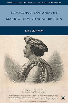 Rammohun Roy and the Making of Victorian Britain by Zastoupil, L.