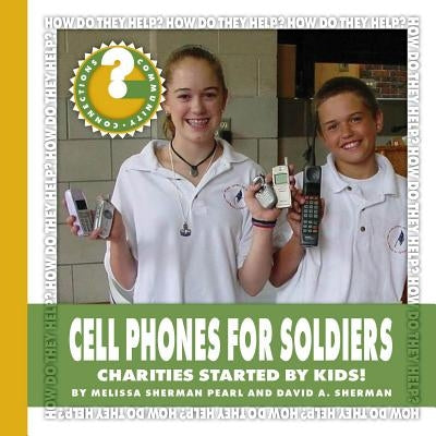 Cell Phones for Soldiers: Charities Started by Kids! by Pearl, Melissa Sherman