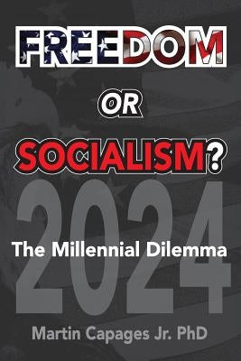 Freedom or Socialism?: The Millennial Dilemma by Capages, Martin, Jr.